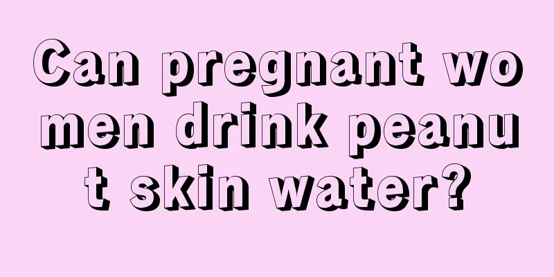 Can pregnant women drink peanut skin water?