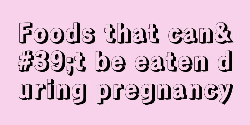 Foods that can't be eaten during pregnancy