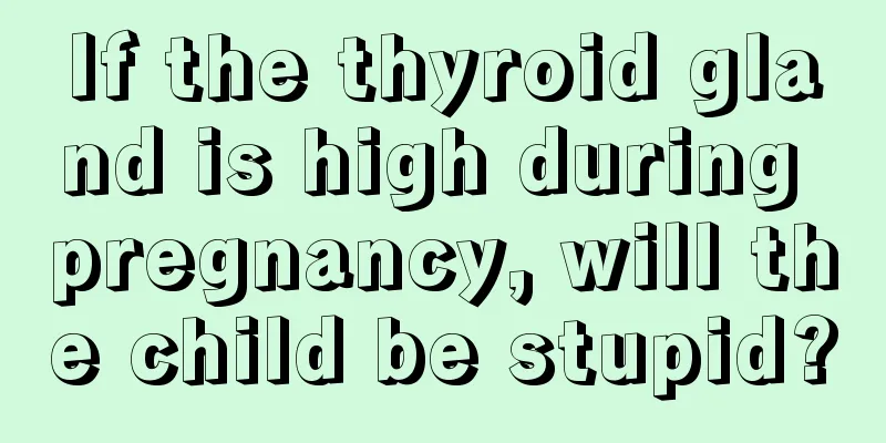 If the thyroid gland is high during pregnancy, will the child be stupid?