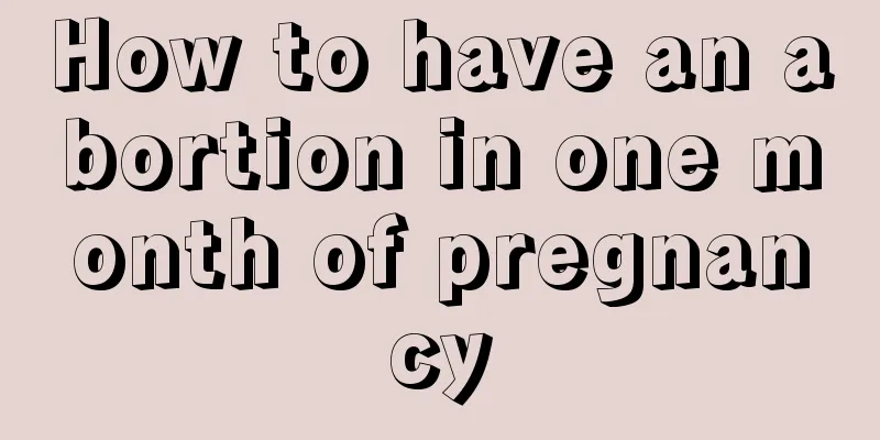 How to have an abortion in one month of pregnancy