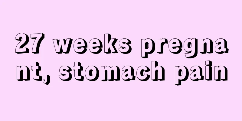 27 weeks pregnant, stomach pain