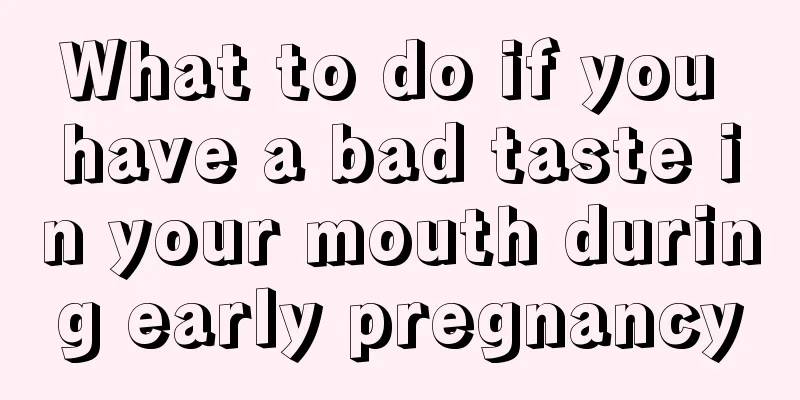 What to do if you have a bad taste in your mouth during early pregnancy