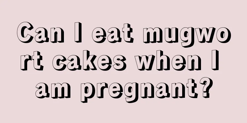 Can I eat mugwort cakes when I am pregnant?