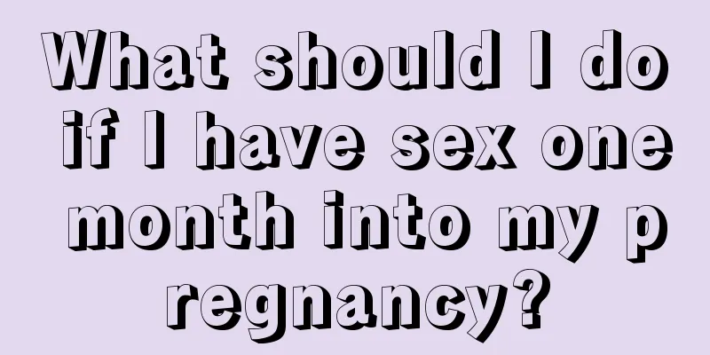 What should I do if I have sex one month into my pregnancy?