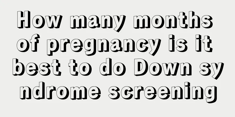 How many months of pregnancy is it best to do Down syndrome screening