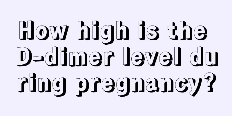 How high is the D-dimer level during pregnancy?