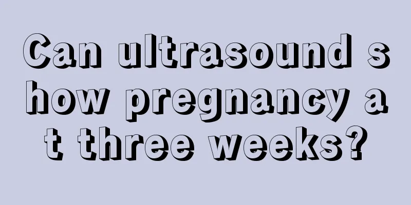 Can ultrasound show pregnancy at three weeks?