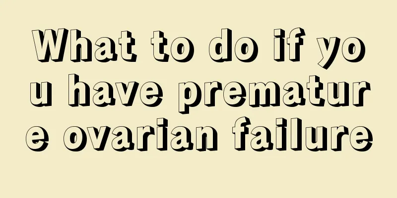 What to do if you have premature ovarian failure