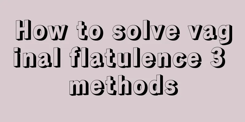 How to solve vaginal flatulence 3 methods