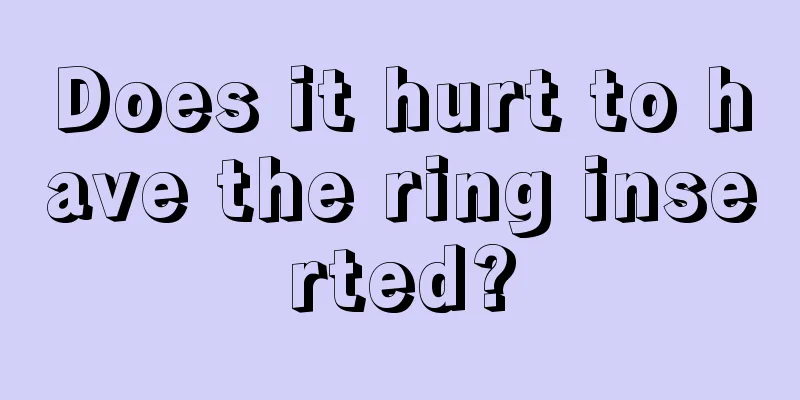 Does it hurt to have the ring inserted?