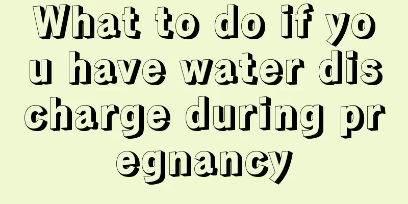 What to do if you have water discharge during pregnancy