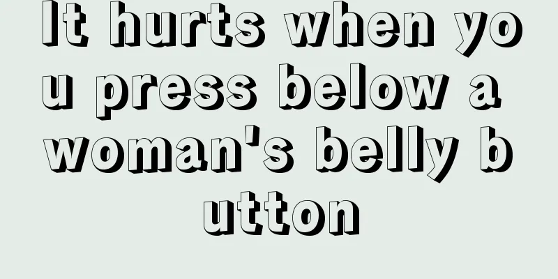 It hurts when you press below a woman's belly button