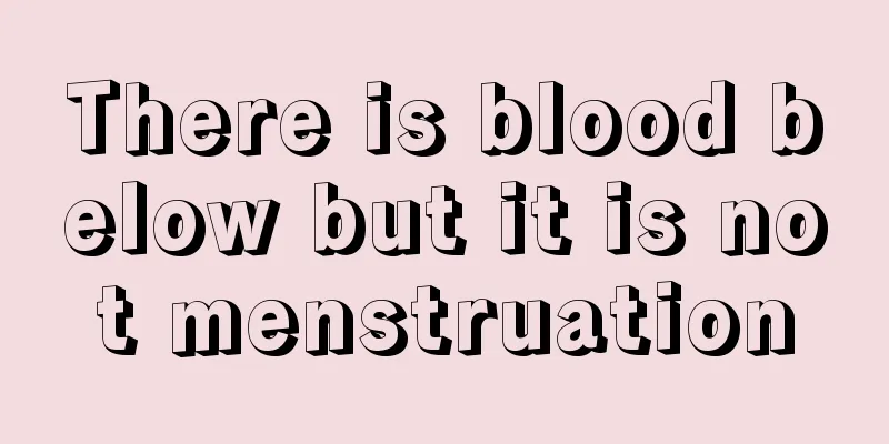 There is blood below but it is not menstruation