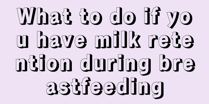 What to do if you have milk retention during breastfeeding