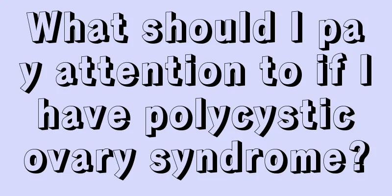 What should I pay attention to if I have polycystic ovary syndrome?