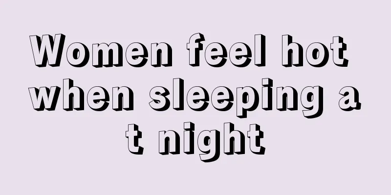 Women feel hot when sleeping at night