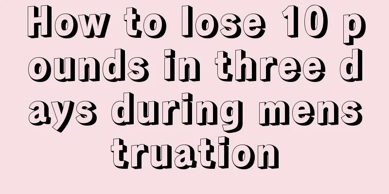 How to lose 10 pounds in three days during menstruation