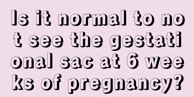 Is it normal to not see the gestational sac at 6 weeks of pregnancy?