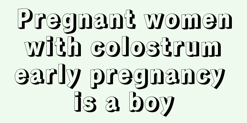 Pregnant women with colostrum early pregnancy is a boy