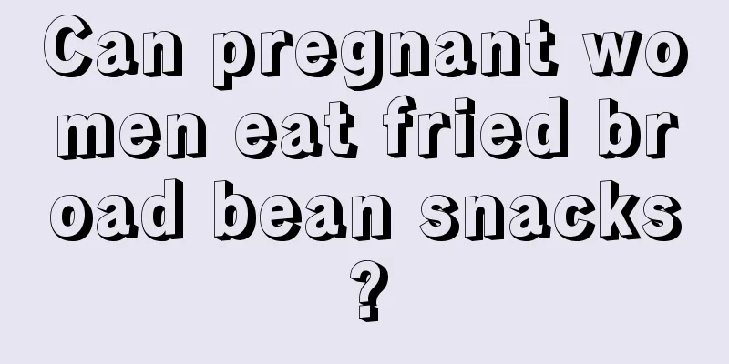 Can pregnant women eat fried broad bean snacks?