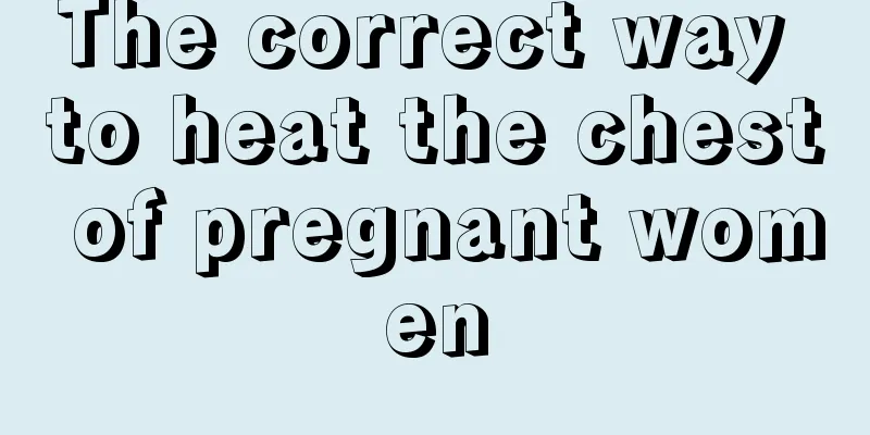 The correct way to heat the chest of pregnant women