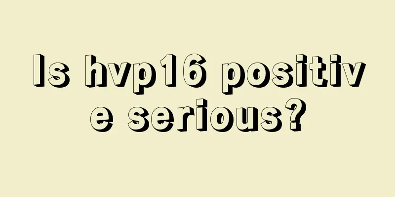 Is hvp16 positive serious?