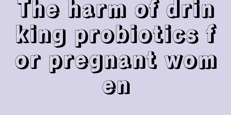 The harm of drinking probiotics for pregnant women