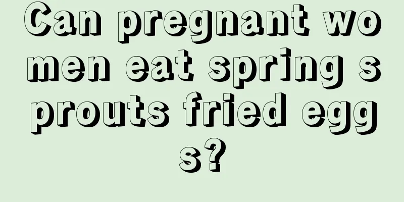 Can pregnant women eat spring sprouts fried eggs?