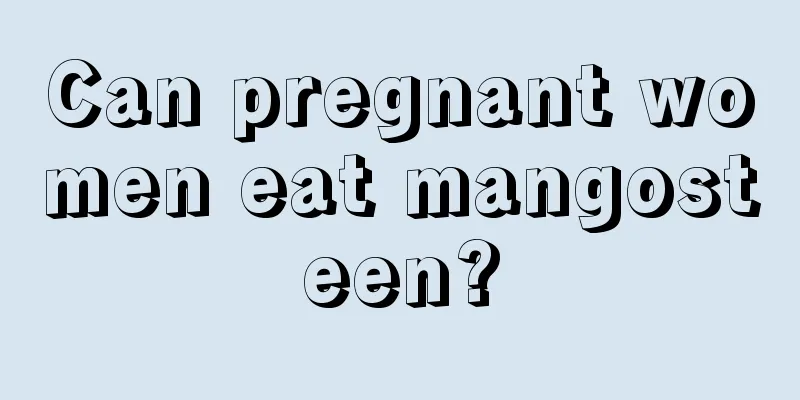 Can pregnant women eat mangosteen?