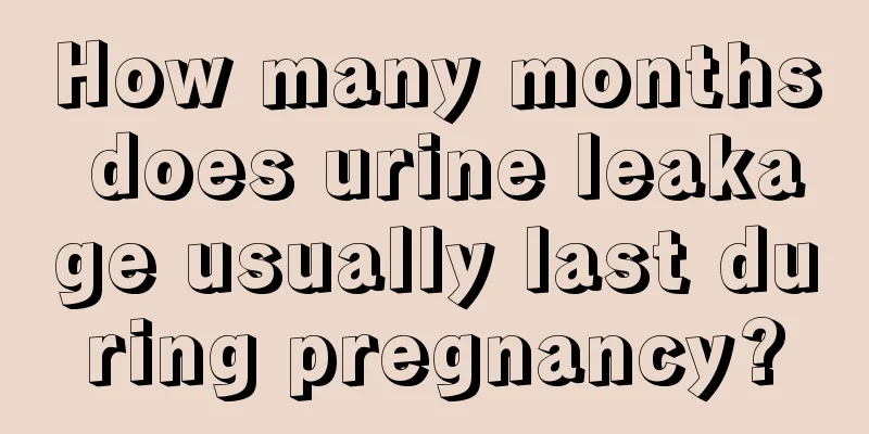 How many months does urine leakage usually last during pregnancy?