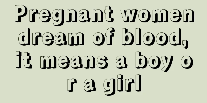 Pregnant women dream of blood, it means a boy or a girl