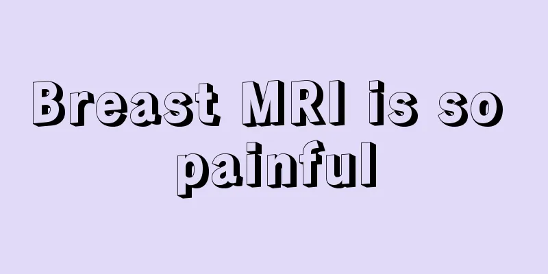 Breast MRI is so painful