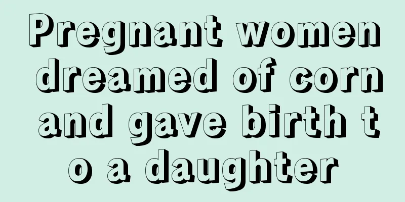 Pregnant women dreamed of corn and gave birth to a daughter