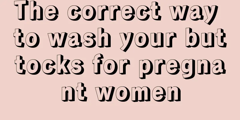 The correct way to wash your buttocks for pregnant women