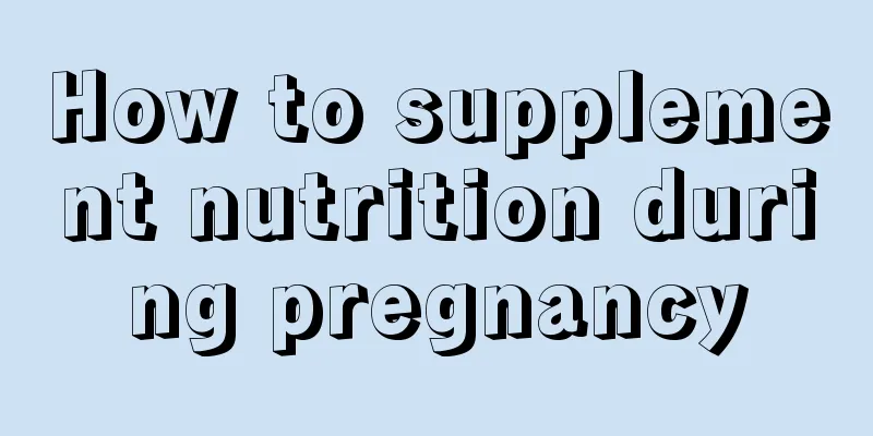 How to supplement nutrition during pregnancy