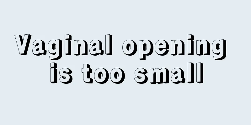 Vaginal opening is too small