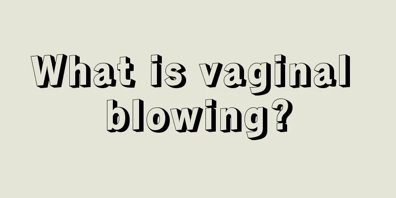 What is vaginal blowing?