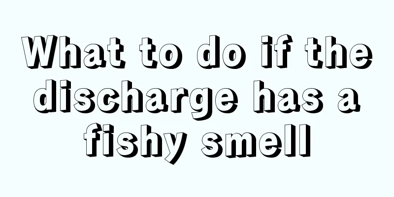 What to do if the discharge has a fishy smell