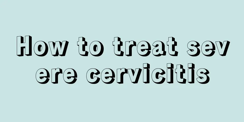 How to treat severe cervicitis