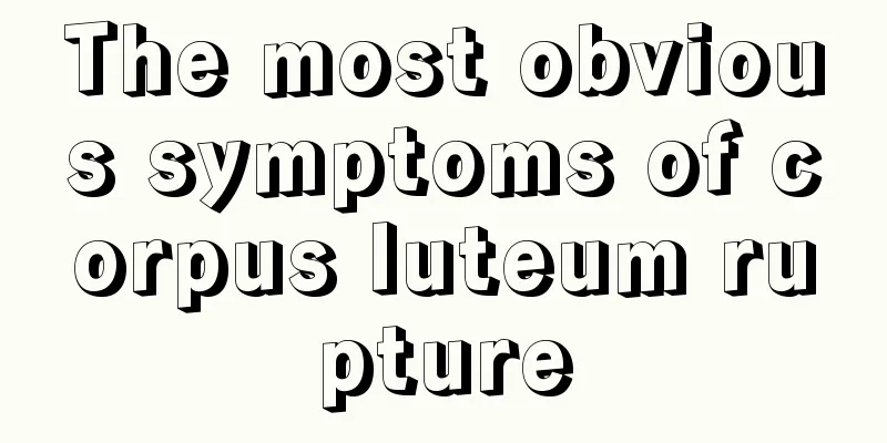 The most obvious symptoms of corpus luteum rupture