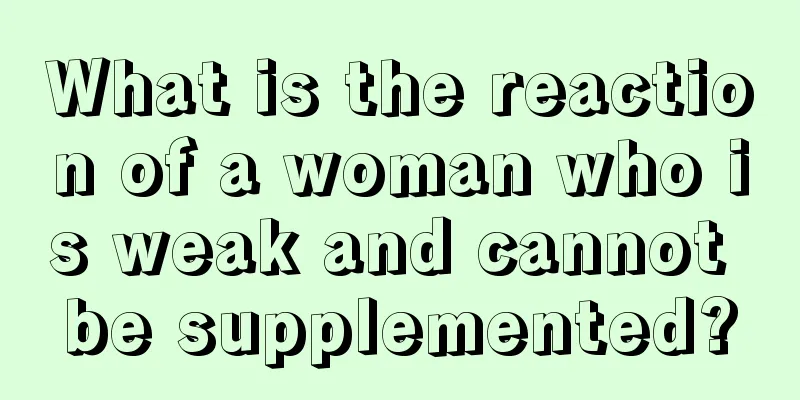 What is the reaction of a woman who is weak and cannot be supplemented?