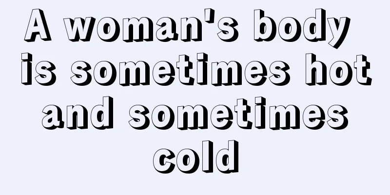 A woman's body is sometimes hot and sometimes cold