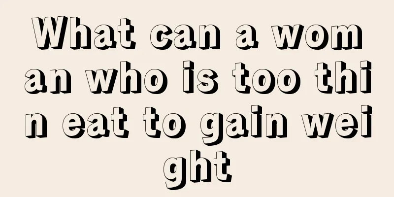 What can a woman who is too thin eat to gain weight