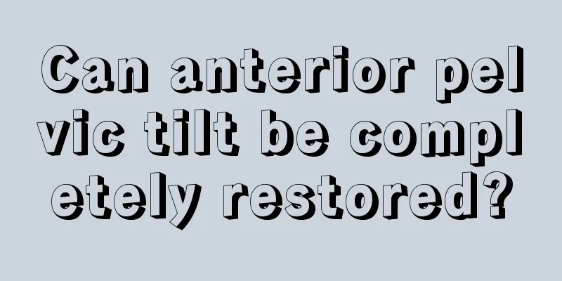 Can anterior pelvic tilt be completely restored?