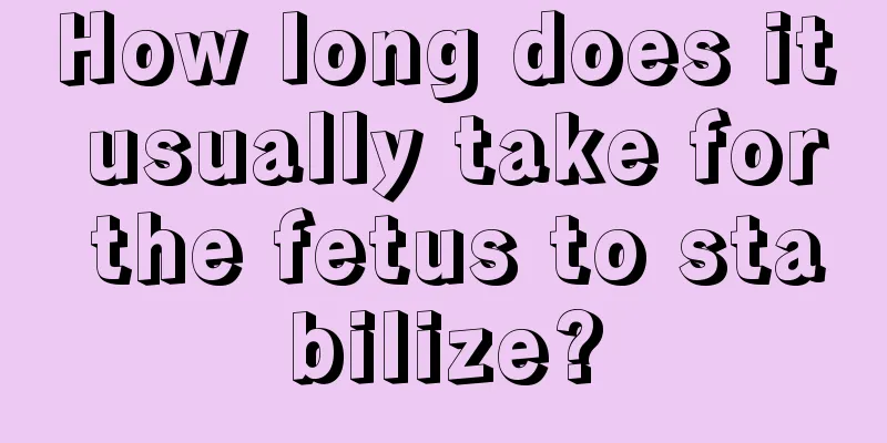 How long does it usually take for the fetus to stabilize?