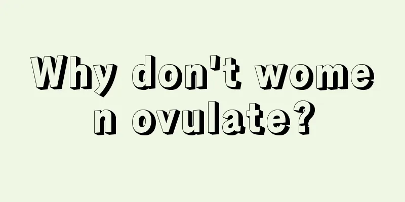 Why don't women ovulate?