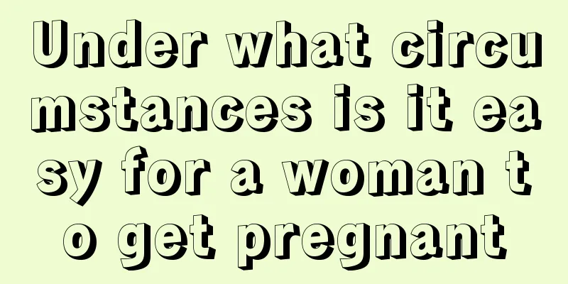 Under what circumstances is it easy for a woman to get pregnant