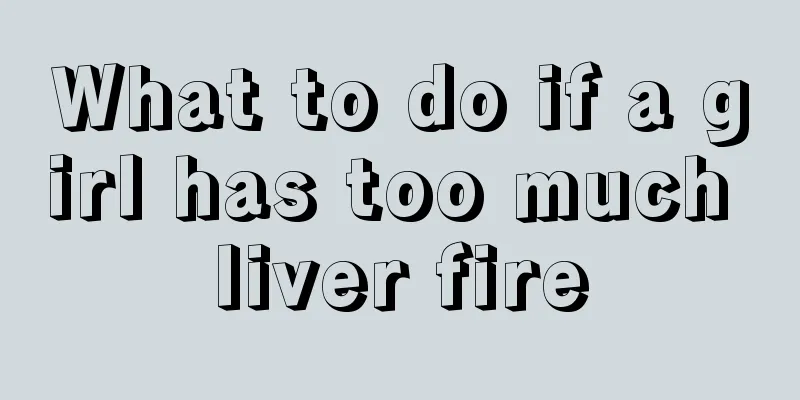 What to do if a girl has too much liver fire