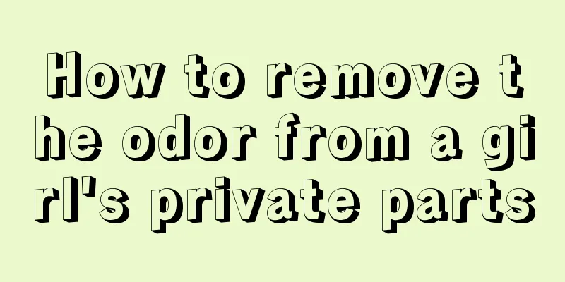 How to remove the odor from a girl's private parts