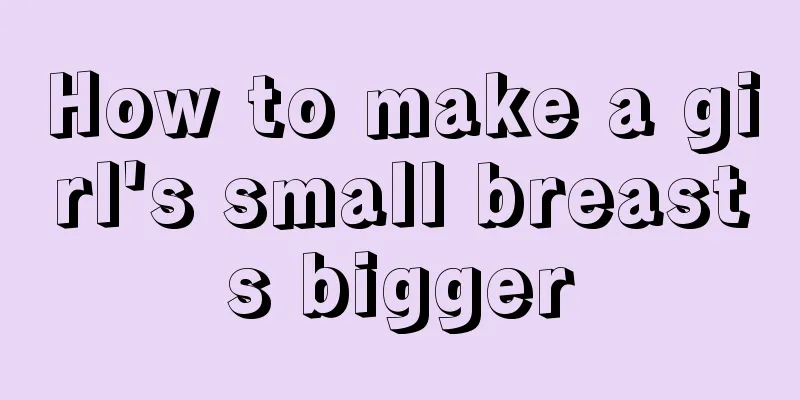 How to make a girl's small breasts bigger